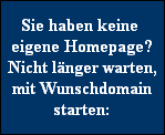 Sie haben keine 
eigene Homepage?
Nicht l�nger warten,
mit Wunschdomain
starten: